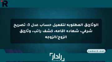 الوثائق المطلوبة لتفعيل حساب عدل 3: تصريح شرفي، شهادة إقامة، كشف راتب، وثائق الزوج/الزوجة